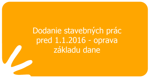 Dodanie stavebných prác pred 1.1.2016 – oprava základu dane