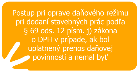 Postup pri oprave daňového režimu pri dodaní stavebných prác podľa § 69 ods. 12 písm. j) zákona o DPH v prípade, ak bol uplatnený prenos daňovej povinnosti a nemal byť