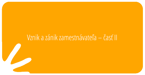 Vznik a zánik zamestnávateľa – časť II